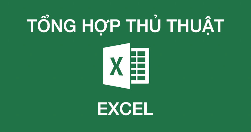 Thủ thuật Excel thông dụng dân văn phòng không thể không biết