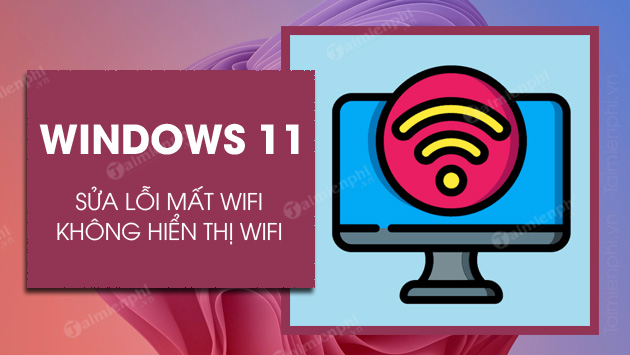 Cách sửa lỗi máy tính windows 11 không vào được Wifi