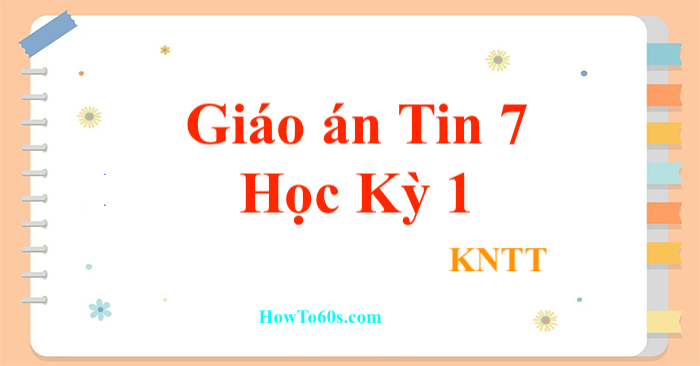 Giáo án Tin 7 Học Kỳ 1 sách Kết nối tri thức