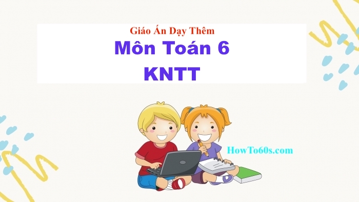 Giáo án dạy thêm Toán 6 sách Kết nối tri thức