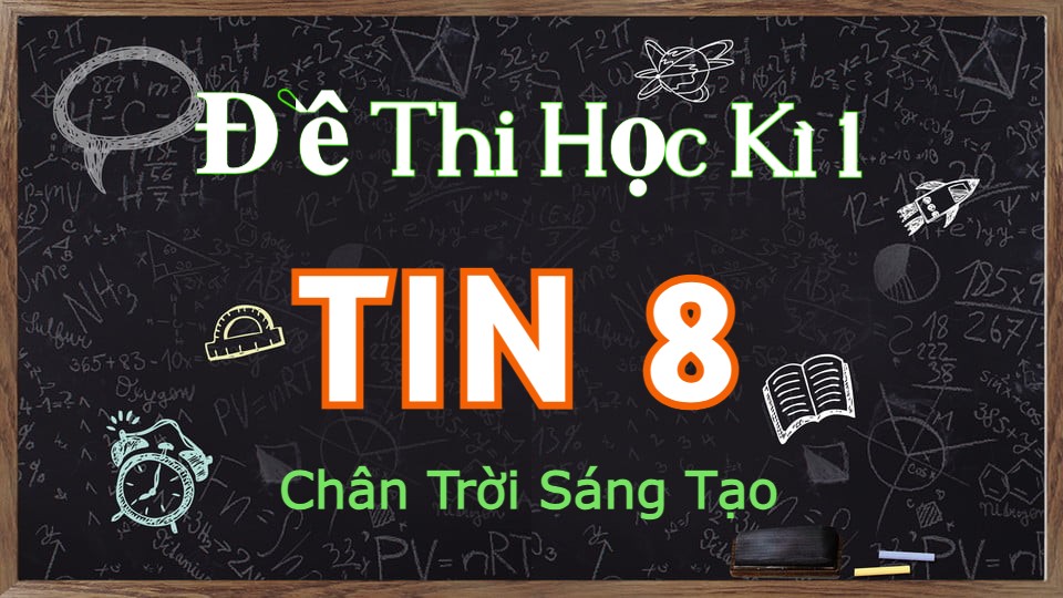 Đề thi học kì 1 Tin 8 sách Chân Trời Sáng Tạo năm học 2024-2025