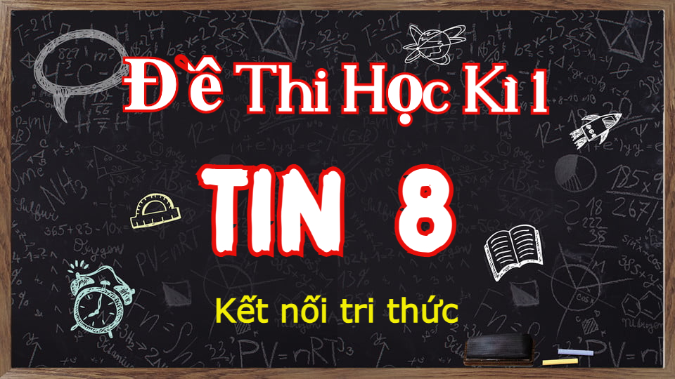 Đề thi học kì 1 Tin 8 sách Kết nối tri thức năm học 2024-2025